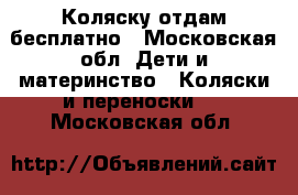 Коляску отдам бесплатно - Московская обл. Дети и материнство » Коляски и переноски   . Московская обл.